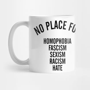 NO PLACE for homophobia fascism sexism racism hate Mug